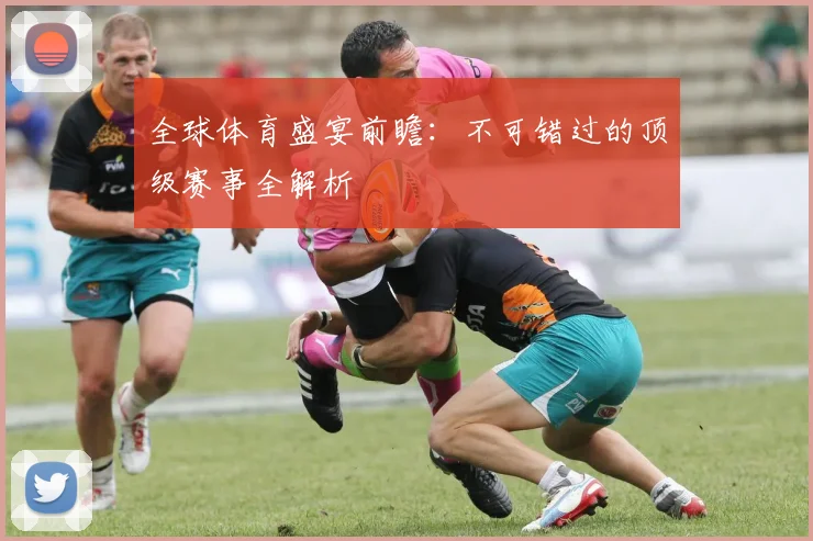 全球体育盛宴前瞻：不可错过的顶级赛事全解析